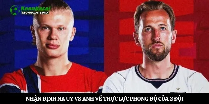 Nhận định Na Uy vs Anh về thực lực phong độ của 2 đội